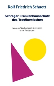 Rolf Friedrich Schuett - Schräger Krankenhausschatz des Tragikomischen - Nonsens-Tagebuch mit Sentenzen ohne Tendenzen.