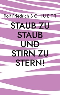 Rolf Friedrich Schuett - Staub zu Staub und Stirn zu Stern! - Satirisches Tagebuch in Notizheften.