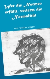 Rolf Friedrich Schuett - Wer die Normen erfüllt, verletzt die Normalität - Zeitschrift für europäische Moralistik.