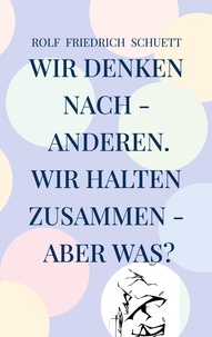 Rolf Friedrich Schuett - Wir denken nach - anderen. Wir halten zusammen - aber was? - Farblosigkeit ist oft schwerer zu bekennen.