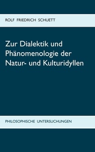 Rolf Friedrich Schuett - Zur Dialektik und Phänomenologie der Natur- und Kulturidyllen - Philosophische Untersuchungen zu Arkadia statt Utopia.