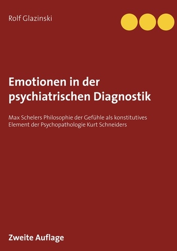 Emotionen in der psychiatrischen Diagnostik. Max Schelers Philosophie der Gefühle als konstitutives Element der Psychopathologie Kurt Schneiders