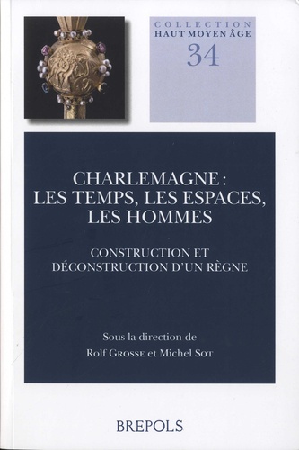 Charlemagne : les temps, les espaces, les hommes. Construction et déconstruction d'un règne