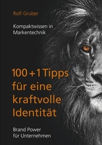 Rolf Gruber - 100+1Tipps für eine kraftvolle Identität - Brand Power für Unternehmen.