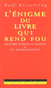 Rolf Kesselring - L'énigme du livre qui rend fou - Histoire d'Abdul al-Hazred & du Necronomicon.