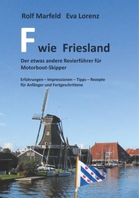Rolf Marfeld et Eva Lorenz - F wie Friesland - Der etwas andere Revierführer für Motorbootskipper.