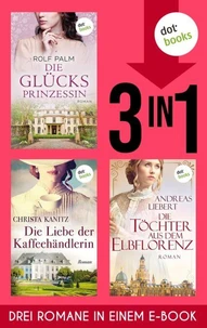 Die Glücksprinzessin, Die Liebe der Kaffeehändlerin &amp; Die Töchter aus dem Elbflorenz