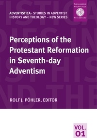 Rolf Pöhler - Perceptions of the Protestant Reformation in Seventh-day Adventism.