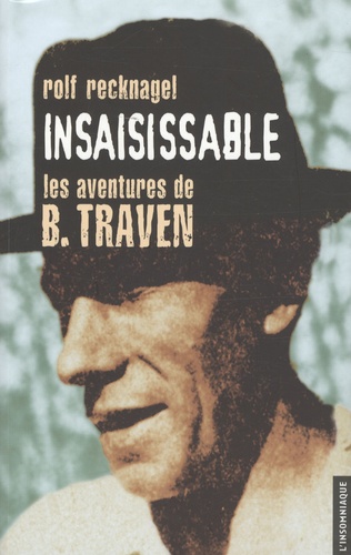 Rolf Recknagel - Insaisissable - Les aventures de B. Traven.