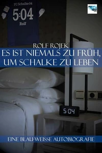 Eine Blau-Weisse Autobiografie "5:04" – Es ist niemals zu früh, um Schalke zu leben