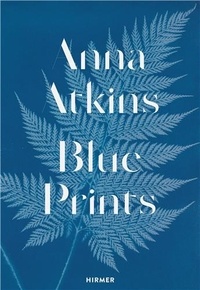 Rolf Sachsse et Marion Blomeyer - Anna Atkins - Blue Prints.