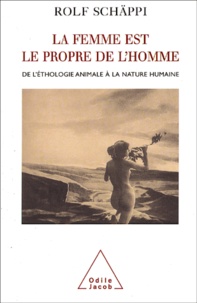 Rolf Schäppi - La Femme Est Le Propre De L'Homme. De L'Ethologie Animale A La Nature Humaine.