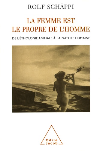 La femme est le propre de l'homme. De l'éthologie animale à la nature humaine