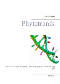 Rolf Schlegel - Phytotronik - Kurioses aus Botanik, Züchtung und Vererbung IV.