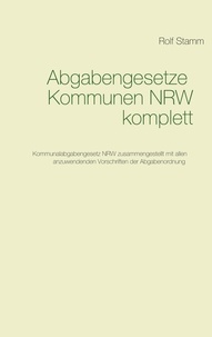 Rolf Stamm - Abgabengesetze Kommunen NRW komplett - Kommunalabgabengesetz NRW mit anzuwendenden Vorschriften der Abgabenordnung.