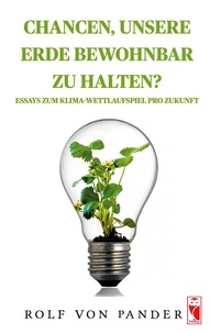 Rolf von Pander - Chancen, unsere Erde bewohnbar zu halten? - Essays zum Klima-Wettlaufspiel pro Zukunft.