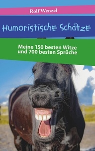 Rolf Wenzel - Humoristische Schätze - Meine 150 besten Witze und 700 besten Sprüche.