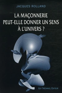 La maçonnerie peut-elle donner un sens à l'univers