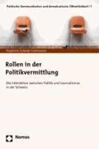 Rollen in der Politikvermittlung - Die Interaktion zwischen Politik und Journalismus in der Schweiz.