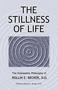  Rollin E Becker, DO et  Rachel E. Brooks, MD, editor - The Stillness of Life: The Osteopathic Philosophy of Rollin E. Becker, DO - The Works of Rollin E. Becker, DO.