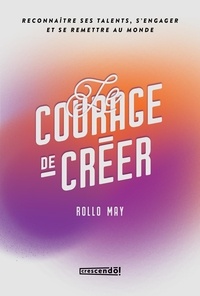 Rollo May - Le courage de créer - Nouvelle Édition - Reconnaître ses talents, s'engager et se remettre au monde.