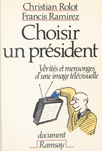  Rolot et  Ramirez - Choisir un président - Vérités et mensonges d'une image télévisuelle.