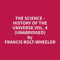 The Science - History of the Universe Vol. 4 (Unabridged)