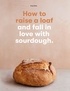 Roly Allen - How to raise a loaf and fall in love with sourdough.