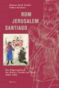 Rom - Jerusalem - Santiago - Das Pilgertagebuch des Ritters Arnold von Harff (1496-1498).