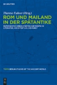 Rom und Mailand in der Spätantike - Repräsentationen städtischer Räume in Literatur, Architektur und Kunst.