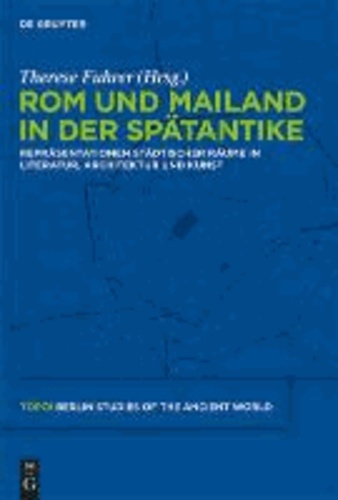 Rom und Mailand in der Spätantike - Repräsentationen städtischer Räume in Literatur, Architektur und Kunst.