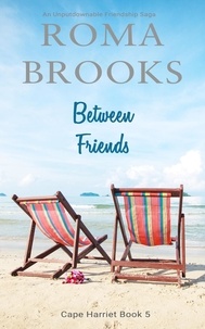  Roma Brooks - Between Friends: An Unputdownable Friendship Saga - Cape Harriet Series, #5.