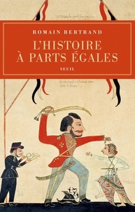 Romain Bertrand - L'Histoire à parts égales - Récits d'une rencontre, Orient-Occident (XVIe-XVIIe siècle).