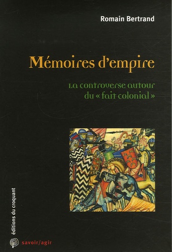 Romain Bertrand - Mémoires d'empire - La controverse autour du "fait colonial".