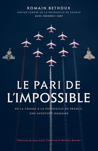Romain Béthoux - Le pari de l'impossible - De la chasse à la patrouille de France, une aventure humaine.