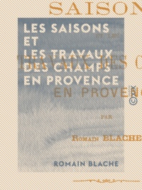Romain Blache - Les Saisons et les Travaux des champs en Provence.