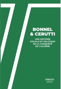 Romain Bonnel et François Cerruti - Une histoire sociale et politique de la conquête de l'Algérie par la France - De la guerre des Demoiselles à la reddition d'Abd el-Kader.