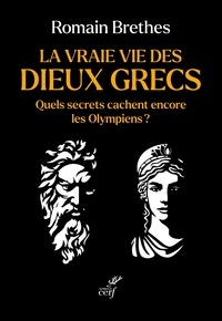 Romain Brethes - La vraie vie des dieux grecs - Quels secrets cachent encore les Olympiens ?.