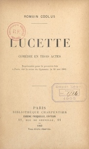 Romain Coolus - Lucette - Comédie en trois actes représentée pour la première fois à Paris, sur la scène du Gymnase, le 10 mai 1902.