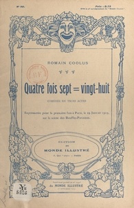 Romain Coolus et Henry Dupuy-Mazuel - Quatre fois sept = vingt-huit - Comédie en trois actes, représentée pour la première fois à Paris, le 29 janvier 1909, sur la scène des Bouffes-Parisiens.