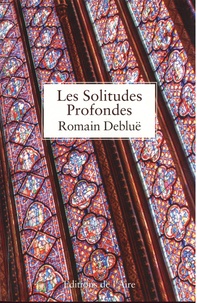 Romain Debluë - Les solitudes profondes.