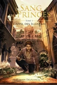 Romain Delplancq - Le Sang des Princes Tome 1 : L'appel des illustres.