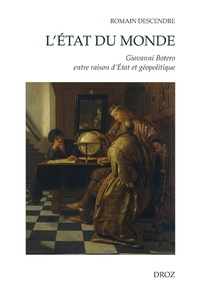 Romain Descendre - L'état du monde - Giovanni Botero entre raison d'Etat et géopolitique.