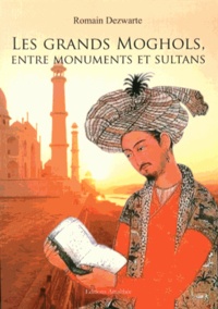Romain Dezwarte - Les grands moghols, entre monuments et sultans.