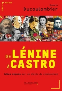 Romain Ducoulombier - DE LENINE A CASTRO -PDF - idées reçues sur un siècle de communisme.