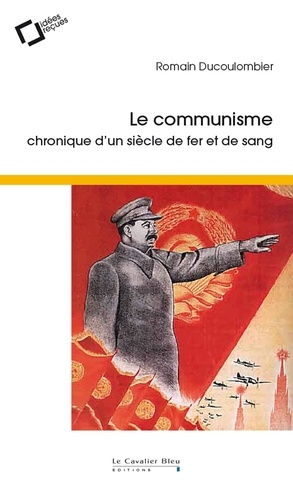 Le communisme. Chronique d'un siècle de fer et de sang 2e édition revue et augmentée
