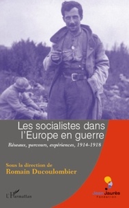 Romain Ducoulombier - Les socialistes dans l'Europe en guerre - Réseaux, parcours, expériences 1914-1918.
