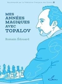 Romain Edouard - Mes années magiques avec Topalov.