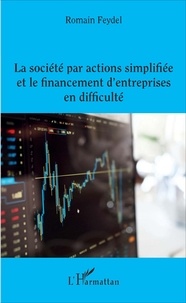 Romain Feydel - La société par actions simplifiée et le financement d'entreprises en difficulté.