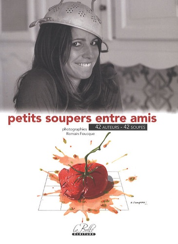 Romain Foucque - Petits soupers entre amis - 42 auteurs, 42 soupes.